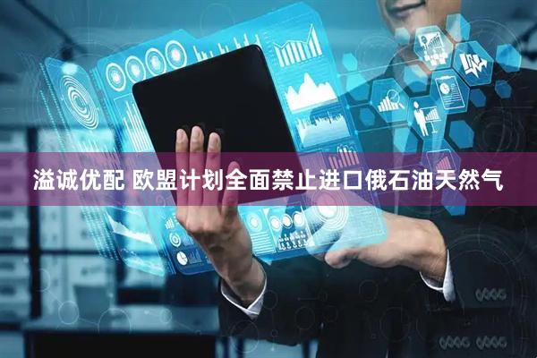 溢诚优配 欧盟计划全面禁止进口俄石油天然气