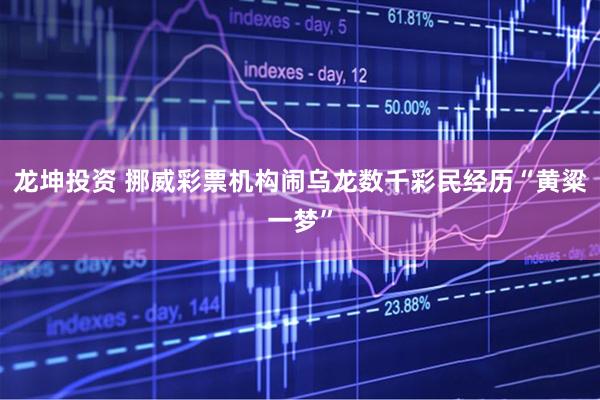 龙坤投资 挪威彩票机构闹乌龙　数千彩民经历“黄粱一梦”